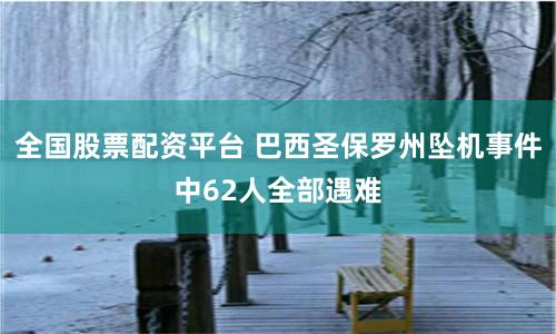 全国股票配资平台 巴西圣保罗州坠机事件中62人全部遇难
