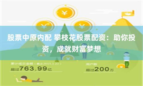 股票中原内配 攀枝花股票配资：助你投资，成就财富梦想