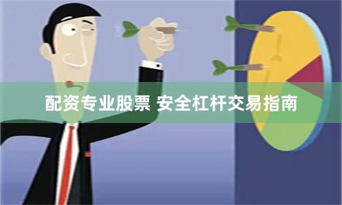 配资专业股票 安全杠杆交易指南