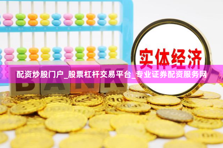 配资炒股门户_股票杠杆交易平台_专业证券配资服务网