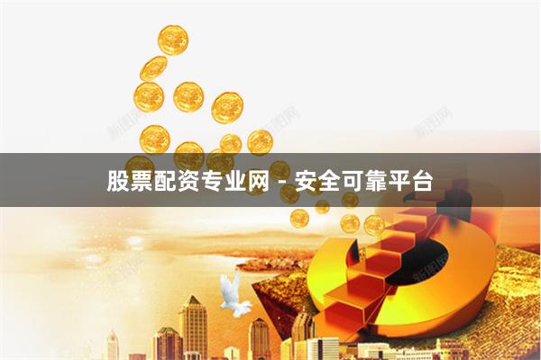 股票配资专业网 - 安全可靠平台