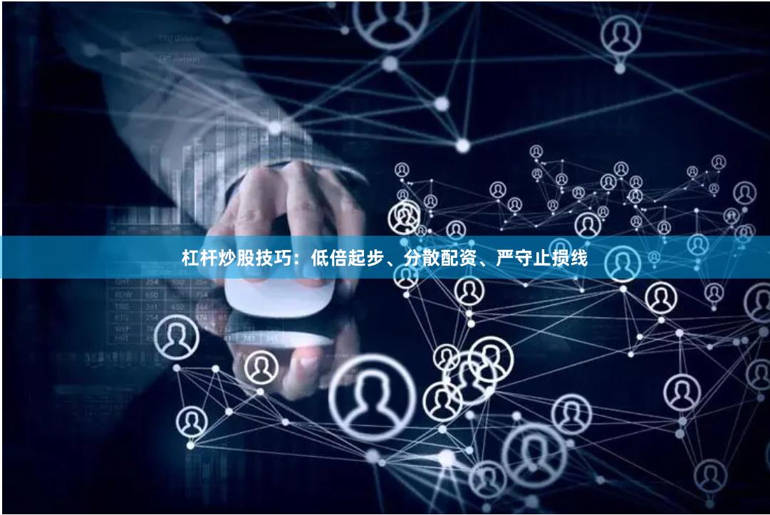 杠杆炒股技巧：低倍起步、分散配资、严守止损线